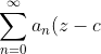 \sum_{n=0}^{\infty} a_n(z-c)^n